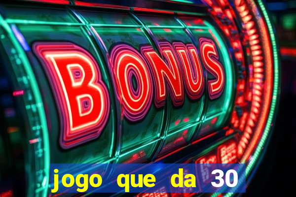 jogo que da 30 reais de bonus